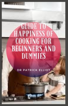 Paperback Guide to Happiness of Cooking For Beginners And Dummies: Happiness of cooking is like a self-fulfilling prophecy-the more we are aware of this possibi Book