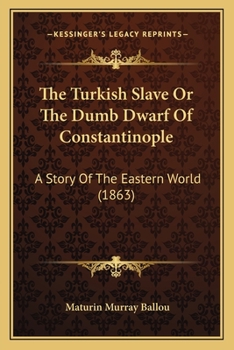 Paperback The Turkish Slave Or The Dumb Dwarf Of Constantinople: A Story Of The Eastern World (1863) Book