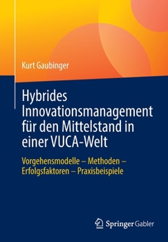 Paperback Hybrides Innovationsmanagement Für Den Mittelstand in Einer Vuca-Welt: Vorgehensmodelle - Methoden - Erfolgsfaktoren - Praxisbeispiele [German] Book