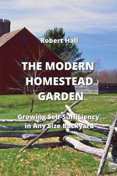 Paperback The Modern Homestead Garden: Growing Self-Sufficiency in Any Size Backyard Book