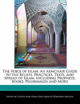 Paperback The Voice of Islam: An Armchair Guide to the Beliefs, Practices, Texts, and Spread of Islam, Including Prophets, Books, Pilgrimages and Mo Book