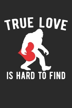 True Love Is Hard To Find: Funny Bigfoot Anniversary 100 Page Blank Lined Notebook