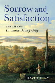 Sorrow and Satisfaction : The Life of Dr. James Dudley Gray