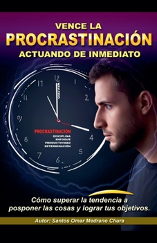 Vence la procrastinación actuando de inmediato (Spanish Edition)