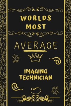 Worlds Most Average Imaging Technician: Perfect Gag Gift For An Average Imaging Technician Who Deserves This Award! | Blank Lined Notebook Journal | ... Format | Office | Birthday | Christmas | Xmas