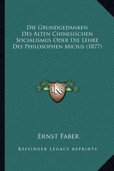 Paperback Die Grundgedanken Des Alten Chinesischen Socialismus Oder Die Lehre Des Philosophen Micius (1877) [German] Book