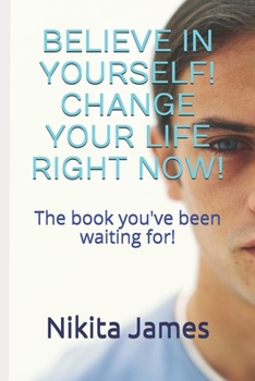 Paperback Believe in Yourself! Change Your Life Right Now!: The book you've been waiting for Book