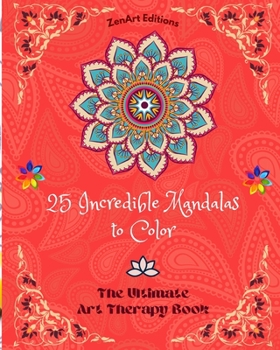 25 Incredible Mandalas to Color: The Ultimate Art Therapy Book Self-Help Tool for Full Relaxation and Creativity: Amazing Mandala Designs Source of Infinite Harmony and Divine Energy
