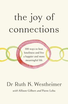 The Joy of Connections: 100 Ways to Beat Loneliness and Live a Happier and More Meaningful Life