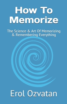 Paperback How To Memorize: The Science & Art Of Memorizing & Remembering Everything Book
