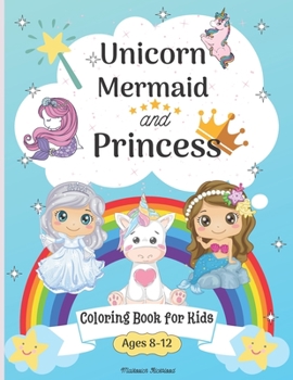 Unicorn, Mermaid and princess coloring book for kids ages 8-12: Cute Coloring Pages for Kids 8-12 years with Amazing Mermaid, Princess, Fairy, ... for kids 6-8 8-10 10-12 | Perfect as a Gift !