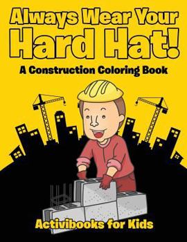 Paperback Always Wear Your Hard Hat! A Construction Coloring Book