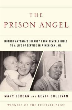 Hardcover The Prison Angel: Mother Antonia's Journey from Beverly Hills to a Life of Service in a Mexican Jail Book