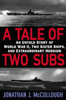 Hardcover A Tale of Two Subs: An Untold Story of World War II, Two Sister Ships, and Extraordinary Heroism Book