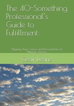 The 40-Something Professional’s Guide to Fulfillment:: Aligning Your Career and Personal Life for Ultimate Success (Self Help)