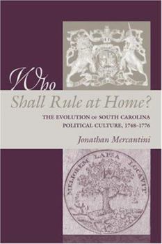 Hardcover Who Shall Rule at Home?: The Evolution of South Carolina Political Culture, 1748-1776 Book