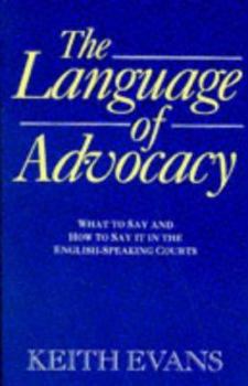 Paperback The Language of Advocacy: What to Say and How to Say It in the English-Speaking Courts Book