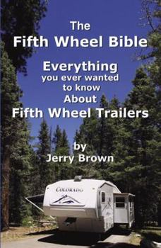 Paperback The Fifth Wheel Bible: Enerything You Ever Wanted to Know about Fifth Wheel Trailers Book
