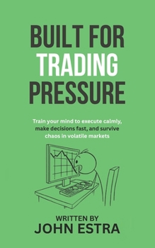 Paperback Built for Trading Pressure: Train your mind to execute calmly, make decisions fast, and survive chaos in volatile markets Book