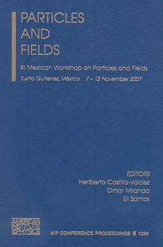 Particles and Fields: XI Mexican Workshop on Particles and Fields (AIP Conference Proceedings / High Energy Physics) (AIP Conference Proceedings / High Energy Physics)