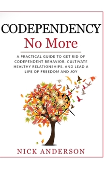 Paperback Codependency No More: A Practical Guide to Get Rid of Codependent Behavior, Cultivate Healthy Relationships, and Lead A life of Freedom and Book