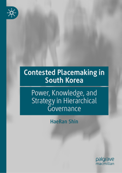 Hardcover Contested Placemaking in South Korea: Power, Knowledge, and Strategy in Hierarchical Governance Book