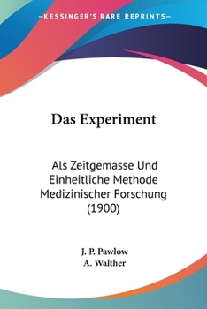 Paperback Das Experiment: Als Zeitgemasse Und Einheitliche Methode Medizinischer Forschung (1900) [German] Book