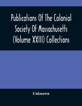 Publications Of The Colonial Society Of Massachusetts (Volume XXIII) Collections