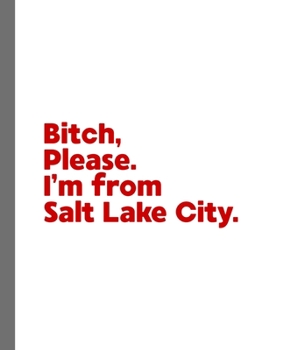 Bitch, Please. I'm From Salt Lake City.: A Vulgar Adult Composition Book for a Native Salt Lake City, UT Resident