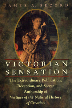 Paperback Victorian Sensation: The Extraordinary Publication, Reception, and Secret Authorship of Vestiges of the Natural History of Creation Book