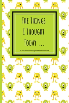 The Things I Thought Today: 120 Lined Pages - 6 x 9 - Collection Of Daily Thoughts Journal For Adults, Teen, Children/Kids, Memory Keeper, Monster Design (Communication Book, Writing Pad)