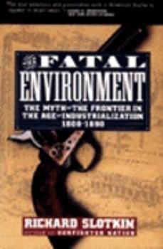 Paperback The Fatal Environment: The Myth of the Frontier in the Age of Industrialization, 1800-1890 Book