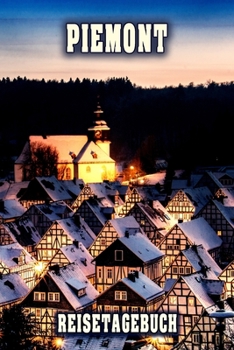 Piemont Reisetagebuch: Winterurlaub in Piemont. Ideal für Skiurlaub, Winterurlaub oder Schneeurlaub.  Mit vorgefertigten Seiten und freien Seiten für ... oder als Abschiedsgeschenk (German Edition)