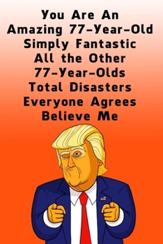 You Are An Amazing 77-Year-Old Simply Fantastic All the Other 77-Year-Olds: Dotted (DotGraph) Journal / Notebook - Donald Trump 77 Birthday Gift - Impactful 77 Years Old Wishes