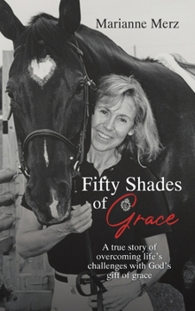 Hardcover Fifty Shades of Grace: A true story of overcoming life's challenges with God's gift of grace Book