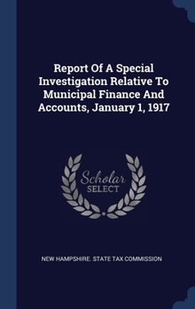 Report Of A Special Investigation Relative To Municipal Finance And Accounts, January 1, 1917...