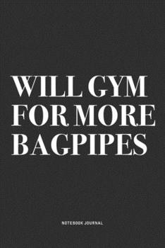 Paperback Will Gym For More Bagpipes: A 6x9 Inch Diary Notebook Journal With A Bold Text Font Slogan On A Matte Cover and 120 Blank Lined Pages Makes A Grea Book