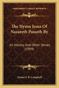 Paperback The Hymn Jesus Of Nazareth Passeth By: Its History And Other Verses (1909) Book