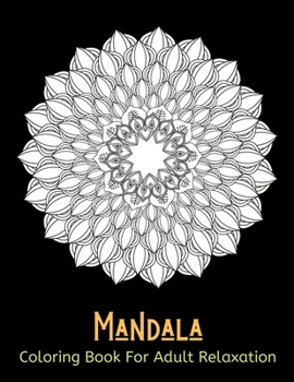 Paperback Mandala Coloring Book For Adult Relaxation: Mandala Coloring Book For Adult Relaxation: Coloring Pages For Meditation And Happiness Book