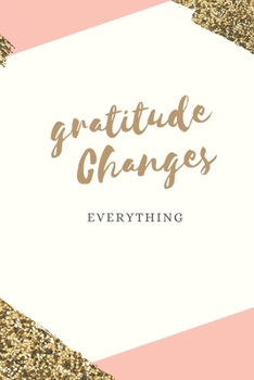 Paperback Gratitude Changes Everything: 1 Minute a Day to Develop Gratitude, Gratitude Journal for Women, 1 Year (52 Weeks), Gift for Women Book