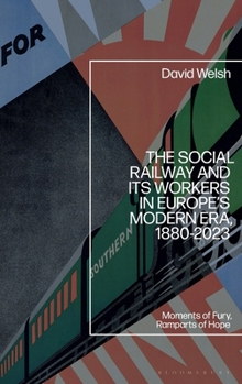 Hardcover The Social Railway and Its Workers in Europe's Modern Era, 1880-2023: Moments of Fury, Ramparts of Hope Book