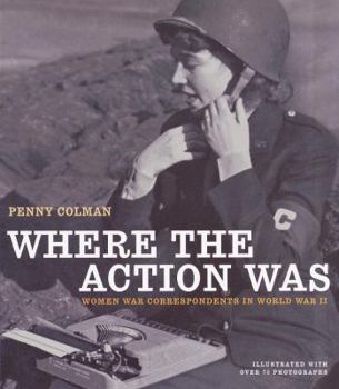 Hardcover Where the Action Was: Women War Correspondents in World War II Book
