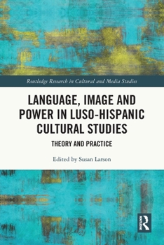 Language, Image, and Power in Luso-Hispanic Cultural Studies: Theory and Practice