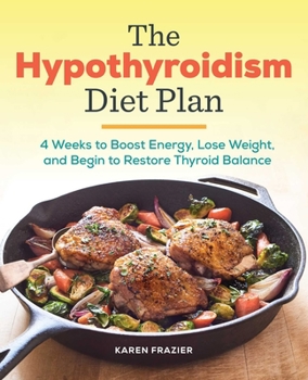 Paperback The Hypothyroidism Diet Plan: 4 Weeks to Boost Energy, Lose Weight, and Begin to Restore Thyroid Balance Book