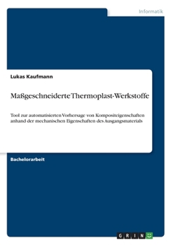 Paperback Maßgeschneiderte Thermoplast-Werkstoffe: Tool zur automatisierten Vorhersage von Kompositeigenschaften anhand der mechanischen Eigenschaften des Ausga [German] Book