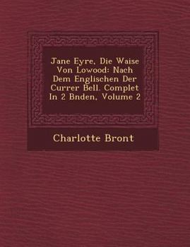 Paperback Jane Eyre, Die Waise Von Lowood: Nach Dem Englischen Der Currer Bell. Complet In 2 B&#65533;nden, Volume 2 Book