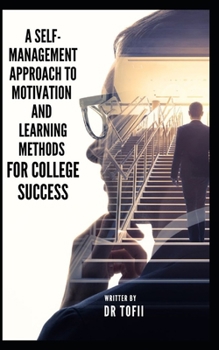 A SELF-MANAGEMENT APPROACH TO MOTIVATION AND LEARNING METHODS FOR COLLEGE SUCCESS