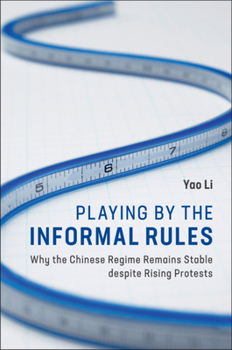 Playing by the Informal Rules: Why the Chinese Regime Remains Stable Despite Rising Protests - Book  of the Cambridge Studies in Contentious Politics