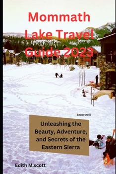 Paperback Mammoth Lake Travel Guide 2023: Unleashing the Beauty, Adventure, and Secrets of the Eastern Sierra" Book