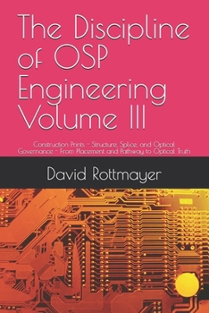 Paperback The Discipline of OSP Engineering Volume III: Construction Prints - Structure, Splice, and Optical Governance - From Placement and Pathway to Optical Book
